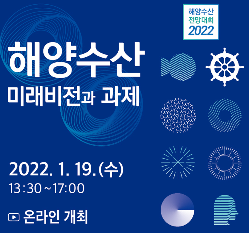 2022 해양수산 전망대회 해양수산 미래비전과 과제 2022. 1.19.(수) 13:30 ~ 17:00 온라인개최